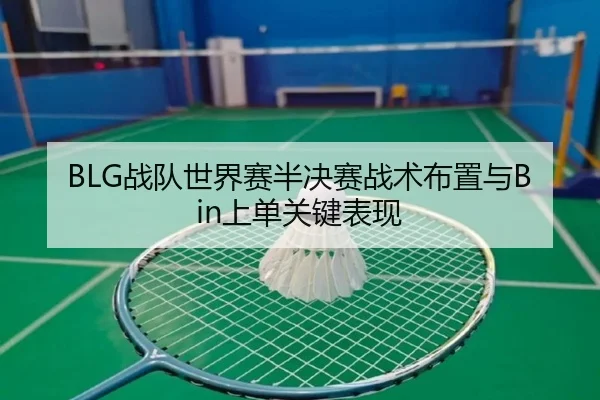 BLG战队世界赛半决赛战术布置与Bin上单关键表现